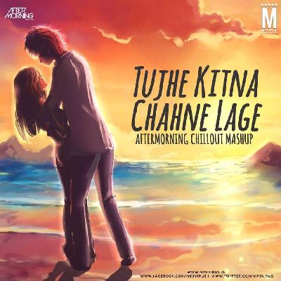 Tujhe Kitna Chahne Lage Hum - Aftermorning Chillout Mashup